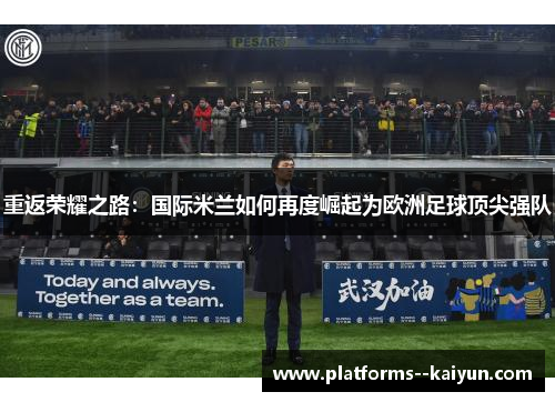 重返荣耀之路：国际米兰如何再度崛起为欧洲足球顶尖强队