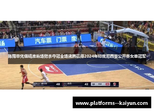 陈雨菲凭借精准后场劈杀夺冠全场沸腾赢得2024年印度尼西亚公开赛女单冠军